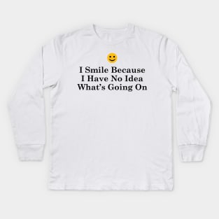 I Smile Because I Have No Idea What's Going On Kids Long Sleeve T-Shirt